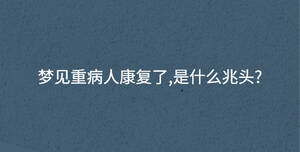 梦见重病人康复了,是什么兆头?