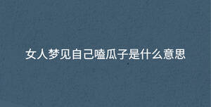 女人梦见自己嗑瓜子是什么意思