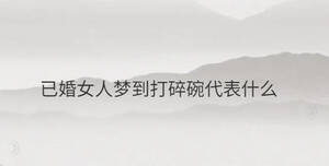 已婚女人梦到打碎碗代表什么