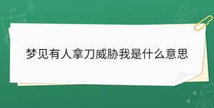 梦见有人拿刀威胁我是什么意思