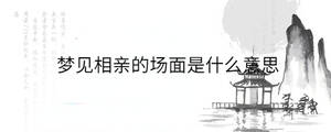 梦见相亲的场面是什么意思