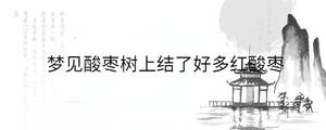 梦见酸枣树上结了好多红酸枣
