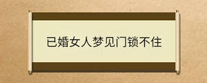 已婚女人梦见门锁不住