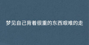 梦见自己背着很重的东西艰难的走