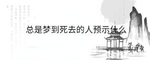 总是梦到死去的人预示什么