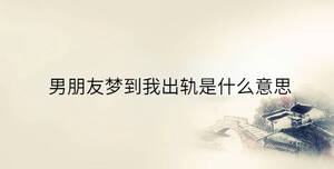 男朋友梦到我出轨是什么意思
