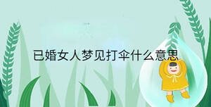 已婚女人梦见打伞什么意思