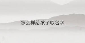 怎么样给孩子取名字