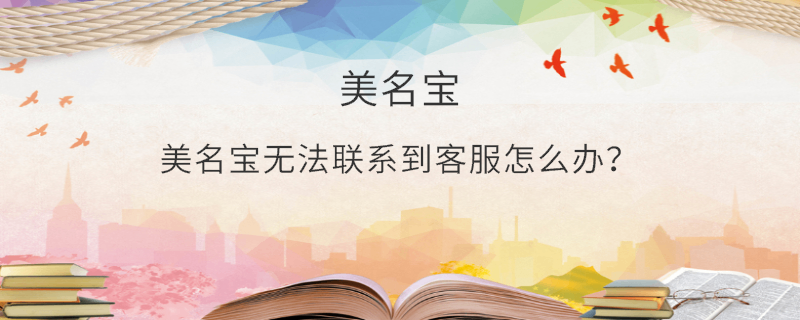 美名宝无法联系到客服怎么办？