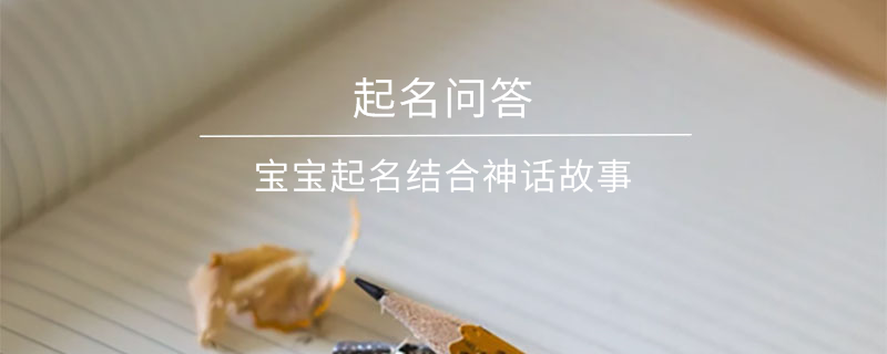 宝宝起名结合神话故事​